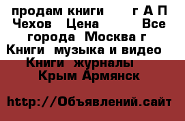 продам книги 1918 г.А.П.Чехов › Цена ­ 600 - Все города, Москва г. Книги, музыка и видео » Книги, журналы   . Крым,Армянск